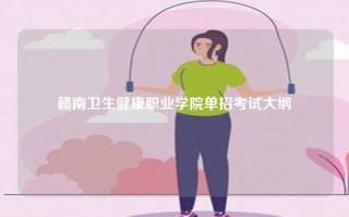 赣南卫生健康职业学院单招考试大纲