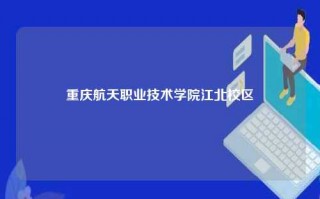 重庆航天职业技术学院江北校区