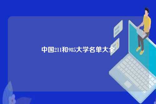 中国211和985大学名单大全-第1张图片