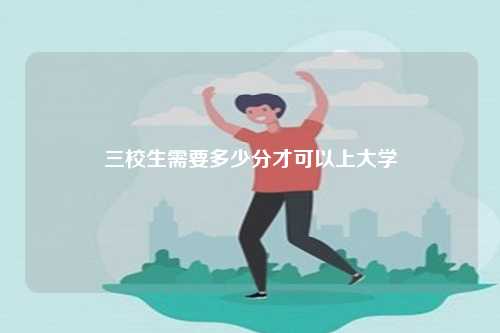 三校生需要多少分才可以上大学-第1张图片